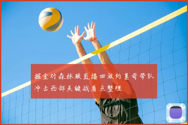 掘金对森林狼直播回放约基奇带队冲击西部关键战看点整理
