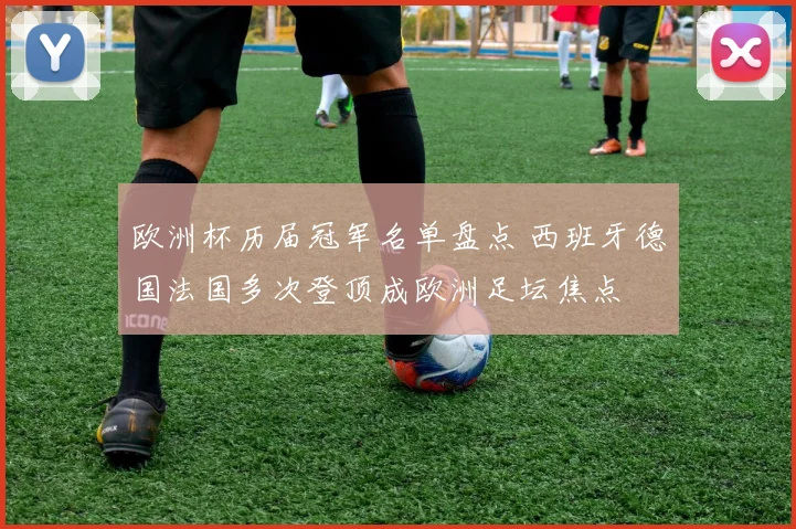 欧洲杯历届冠军名单盘点 西班牙德国法国多次登顶成欧洲足坛焦点