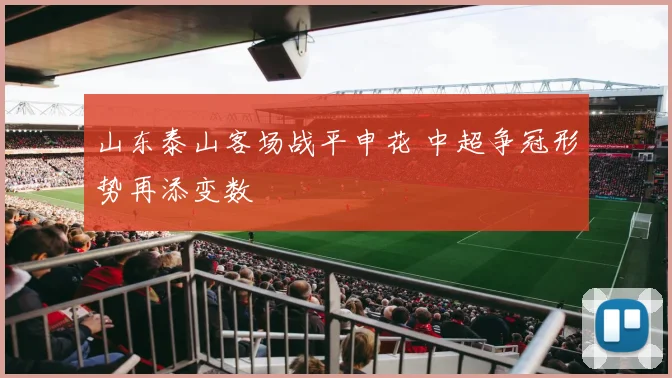 山东泰山客场战平申花 中超争冠形势再添变数