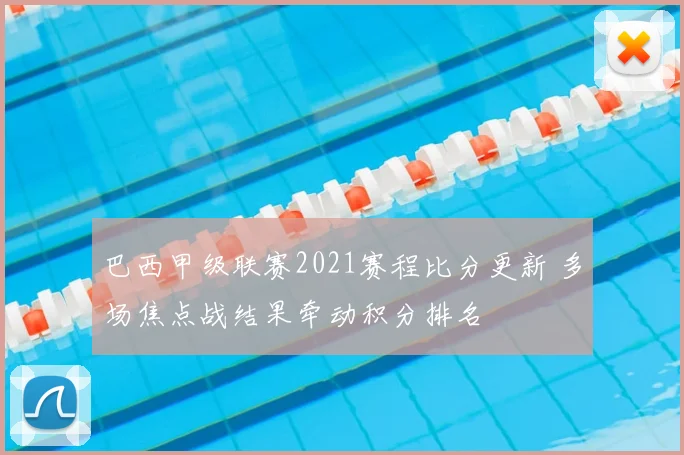 巴西甲级联赛2021赛程比分更新 多场焦点战结果牵动积分排名