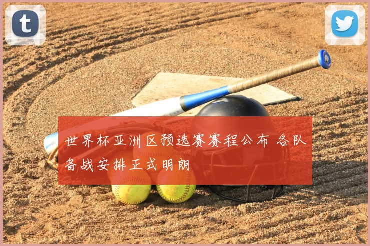 世界杯亚洲区预选赛赛程公布 各队备战安排正式明朗