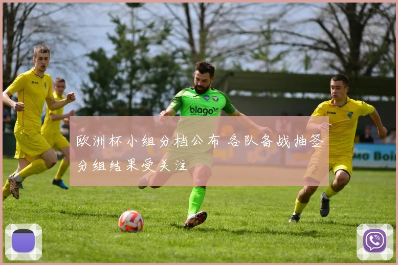 欧洲杯小组分档公布 各队备战抽签分组结果受关注